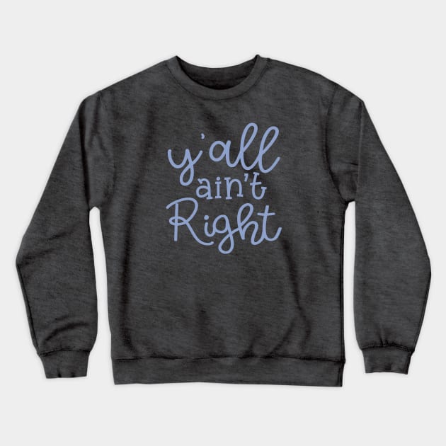 Y'all Ain't Right Southern Country Funny Crewneck Sweatshirt by GlimmerDesigns